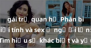 gái trẻ quan hệ Phân biệt giữa giới tính và sex ở người lớn: Tìm hiểu sự khác biệt và yếu tố quyết định