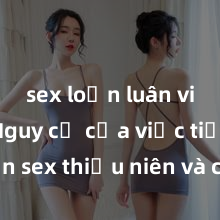sex loạn luân vietsub Nguy cơ của việc tiếp cận sex thiếu niên và cách phòng ngừa trong xã hội hiện đại