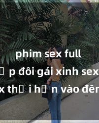 phim sex full HD Cặp đôi gái xinh sex thổi hồn vào đêm muộn