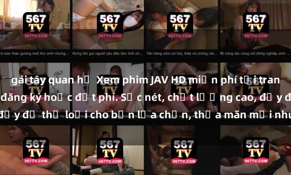 gái tây quan hệ Xem phim JAV HD miễn phí tại trang web uy tín, không cần đăng ký hoặc đặt phí. Sắc nét, chất lượng cao, đầy đủ thể loại cho bạn lựa chọn, thỏa mãn mọi nhu cầu giải trí của bạn.