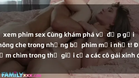 xem phim sex Cùng khám phá vẻ đẹp gợi cảm của JAV idol không che trong những bộ phim mới nhất! Đắm chìm trong thế giới của các cô gái xinh đẹp và quyến rũ nhất!