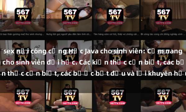 sex nơi công cộng Học Java cho sinh viên: Cẩm nang học lập trình Java dành cho sinh viên đại học. Các kiến thức cần biết, các bước bắt đầu và lời khuyên hữu ích.