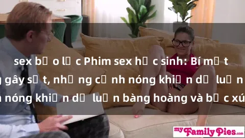 sex bạo lực Phim sex học sinh: Bí mật trong giới trẻ đang gây sốt, những cảnh nóng khiến dư luận bàng hoàng và bức xúc