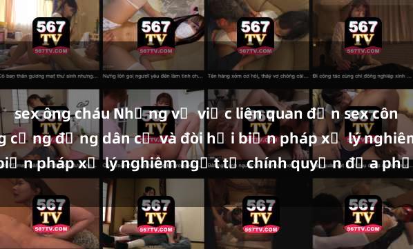 sex ông cháu Những vụ việc liên quan đến sex công viên gây bức xúc trong cộng đồng dân cư và đòi hỏi biện pháp xử lý nghiêm ngặt từ chính quyền địa phương.