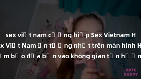 sex việt nam cưỡng hiếp Sex Vietnam HD - Xem bộ phim sex Việt Nam ấn tượng nhất trên màn hình HD, đảm bảo đưa bạn vào không gian tận hưởng thú vị và đầy kích thích.