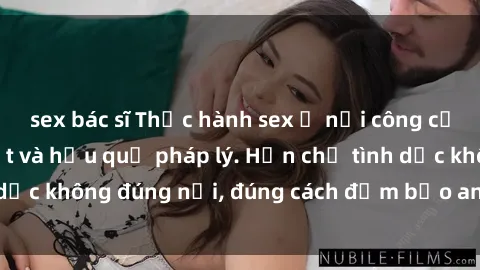 sex bác sĩ Thực hành sex ở nơi công cộng: Nguy cơ bị bắt và hậu quả pháp lý. Hạn chế tình dục không đúng nơi, đúng cách đảm bảo an toàn cho mình.