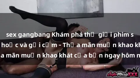 sex gangbang Khám phá thế giới phim sex Châu Âu đầy mê hoặc và gợi cảm - Thỏa mãn muốn khao khát của bạn ngay hôm nay!