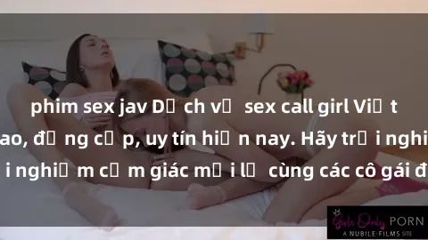 phim sex jav Dịch vụ sex call girl Việt Nam chất lượng cao, đẳng cấp, uy tín hiện nay. Hãy trải nghiệm cảm giác mới lạ cùng các cô gái đẹp, nóng bỏng.