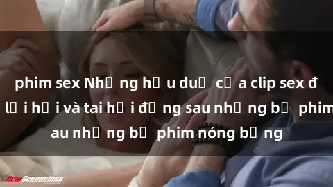 phim sex Những hậu duệ của clip sex đình đám: Sự lợi hại và tai hại đằng sau những bộ phim nóng bỏng