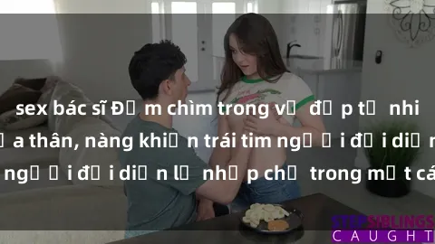 sex bác sĩ Đắm chìm trong vẻ đẹp tự nhiên của gái xinh khỏa thân, nàng khiến trái tim người đối diện lỡ nhịp chỉ trong một cái nhìn.