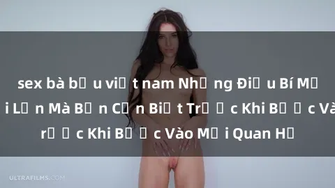 sex bà bầu việt nam Những Điều Bí Mật Về Sex Người Lớn Mà Bạn Cần Biết Trước Khi Bước Vào Mối Quan Hệ