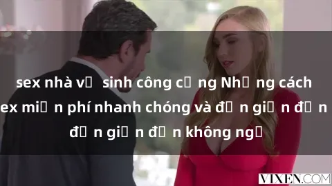 sex nhà vệ sinh công cộng Những cách tải phim sex miễn phí nhanh chóng và đơn giản đến không ngờ