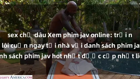 sex chị dâu Xem phim jav online: trải nghiệm hấp dẫn và lôi cuốn ngay tại nhà với danh sách phim jav hot nhất được cập nhật liên tục.