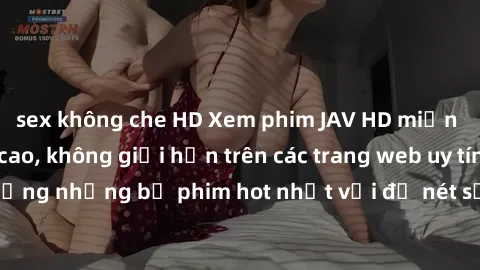 sex không che HD Xem phim JAV HD miễn phí chất lượng cao, không giới hạn trên các trang web uy tín. Yên tâm tận hưởng những bộ phim hot nhất với độ nét sắc sảo, đẹp mắt ngay tại nhà. Hãy trải nghiệm n
