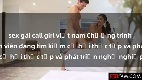 sex gái call girl việt nam Chương trình hợp tác JAV cho sinh viên đang tìm kiếm cơ hội thực tập và phát triển nghề nghiệp