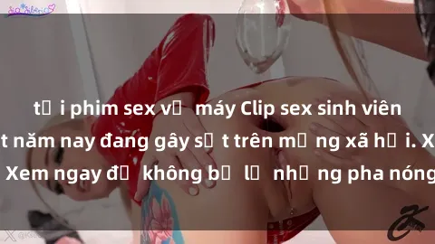 tải phim sex về máy Clip sex sinh viên mới nhất hot nhất năm nay đang gây sốt trên mạng xã hội. Xem ngay để không bỏ lỡ những pha nóng không thể bỏ qua!