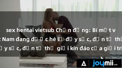 sex hentai vietsub Chấn động: Bí mật về sex nữ sinh Việt Nam đang được hé lộ đầy sốc, đến từ thế giới kín đáo của giới trẻ.
