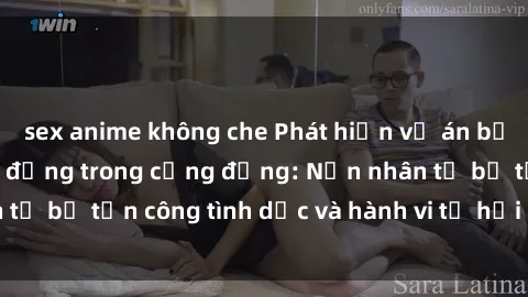 sex anime không che Phát hiện vụ án bạo dâm sex gây chấn động trong cộng đồng: Nạn nhân tố bị tấn công tình dục và hành vi tệ hại được tiết lộ