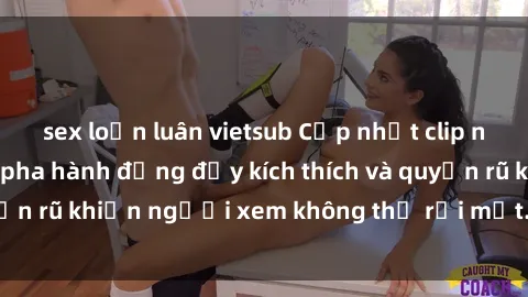 sex loạn luân vietsub Cập nhật clip nóng BDSM: Những pha hành động đầy kích thích và quyến rũ khiến người xem không thể rời mắt. Đừng bỏ lỡ!