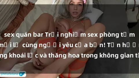 sex quán bar Trải nghiệm sex phòng tắm đầy kích thích và mới lạ cùng người yêu của bạn! Tận hưởng khoái lạc và thăng hoa trong không gian tắm ấm áp và gợi cảm.