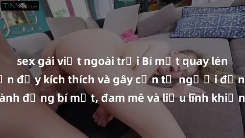 sex gái việt ngoài trời Bí mật quay lén làm tình: Câu chuyện đầy kích thích và gây cấn từ người đứng sau camera. Hành động bí mật, đam mê và liều lĩnh khiến cho tình yêu trở nên mãnh liệt hơn bao giờ 