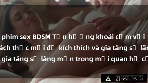 phim sex BDSM Tận hưởng khoái cảm với sex ngoài trời: Cách thức mới để kích thích và gia tăng sự lãng mạn trong mối quan hệ của bạn!