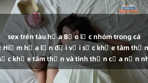 sex trên tàu hỏa Bạo lực nhóm trong các hành vi tình dục: Hiểm họa lớn đối với sức khỏe tâm thần và tinh thần của nạn nhân.