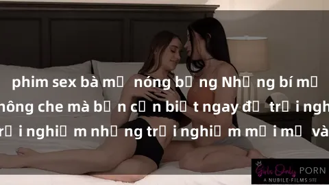 phim sex bà mẹ nóng bỏng Những bí mật của sex nhóm không che mà bạn cần biết ngay để trải nghiệm những trải nghiệm mới mẻ và đầy kích thích.