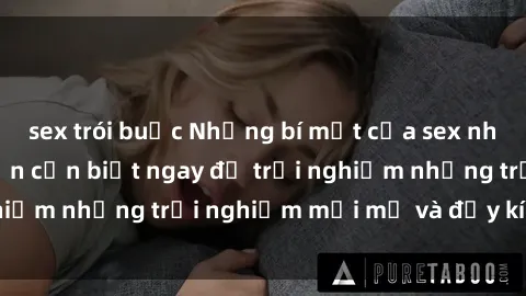 sex trói buộc Những bí mật của sex nhóm không che mà bạn cần biết ngay để trải nghiệm những trải nghiệm mới mẻ và đầy kích thích.