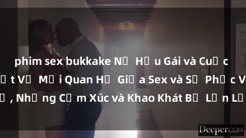 phim sex bukkake Nữ Hầu Gái và Cuộc Sống Của Họ: Bí Mật Về Mối Quan Hệ Giữa Sex và Sự Phục Vụ, Những Cảm Xúc và Khao Khát Bị Lẫn Lộn Trong Lĩnh Vực Này.