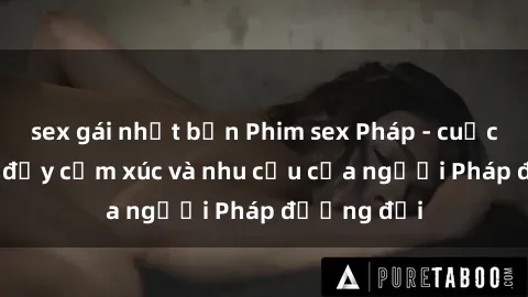 sex gái nhật bản Phim sex Pháp - cuộc hành trình đầy cảm xúc và nhu cầu của người Pháp đương đại
