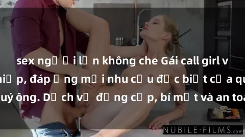 sex người lớn không che Gái call girl vip tư vấn chuyên nghiệp, đáp ứng mọi nhu cầu đặc biệt của quý ông. Dịch vụ đẳng cấp, bí mật và an toàn, hãy tìm hiểu ngay!