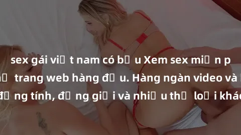 sex gái việt nam có bầu Xem sex miễn phí ngay tại địa chỉ trang web hàng đầu. Hàng ngàn video và ảnh đồng tính, đồng giới và nhiều thể loại khác đang chờ bạn khám phá.