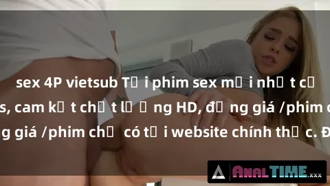 sex 4P vietsub Tải phim sex mới nhất cực nhanh không virus, cam kết chất lượng HD, đồng giá /phim chỉ có tại website chính thức. Đặt ngay!