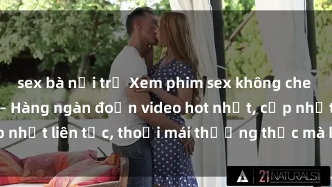 sex bà nội trợ Xem phim sex không che miễn phí tại đây – Hàng ngàn đoạn video hot nhất, cập nhật liên tục, thoải mái thưởng thức mà không tốn kém.