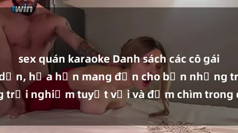 sex quán karaoke Danh sách các cô gái gọi Việt Nam hấp dẫn, hứa hẹn mang đến cho bạn những trải nghiệm tuyệt vời và đắm chìm trong cảm xúc tuyệt vời.