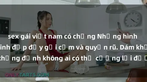 sex gái việt nam có chồng Những hình ảnh sex gái Việt xinh đẹp đầy gợi cảm và quyến rũ. Dám khẳng định không ai có thể cưỡng lại được vẻ đẹp của họ.