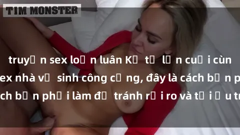 truyện sex loạn luân Kể từ lần cuối cùng bạn thực hành sex nhà vệ sinh công cộng, đây là cách bạn phải làm để tránh rủi ro và tối ưu trải nghiệm.