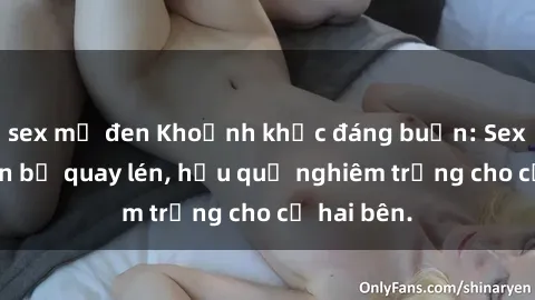 sex mỹ đen Khoảnh khắc đáng buồn: Sex khách sạn bị quay lén, hậu quả nghiêm trọng cho cả hai bên.