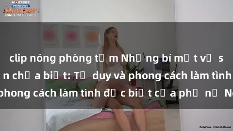 clip nóng phòng tắm Những bí mật về sex gái Nga mà bạn chưa biết: Tư duy và phong cách làm tình đặc biệt của phụ nữ Nga