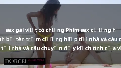 sex gái việt có chồng Phim sex cưỡng hiếp vietsub: Nữ sinh bị tên trộm cưỡng hiếp tại nhà và câu chuyện đầy kịch tính của vietsub