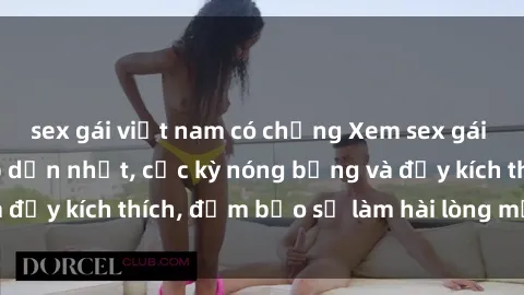 sex gái việt nam có chồng Xem sex gái trẻ không che hấp dẫn nhất, cực kỳ nóng bỏng và đầy kích thích, đảm bảo sẽ làm hài lòng mọi người!