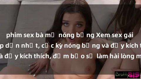 phim sex bà mẹ nóng bỏng Xem sex gái trẻ không che hấp dẫn nhất, cực kỳ nóng bỏng và đầy kích thích, đảm bảo sẽ làm hài lòng mọi người!