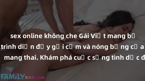 sex online không che Gái Việt mang bầu và làm tình: Màn trình diễn đầy gợi cảm và nóng bỏng của phụ nữ mang thai. Khám phá cuộc sống tình dục đầy hấp dẫn và mới lạ của họ!