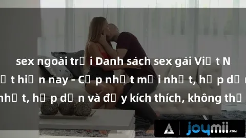 sex ngoài trời Danh sách sex gái Việt Nam sinh viên hot nhất hiện nay - Cập nhật mới nhất, hấp dẫn và đầy kích thích, không thể bỏ qua!