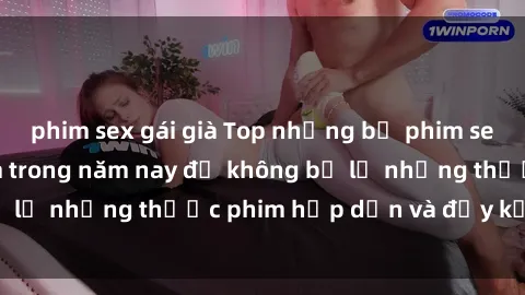 phim sex gái già Top những bộ phim sex hay nhất nên xem trong năm nay để không bỏ lỡ những thước phim hấp dẫn và đầy kịch tính.
