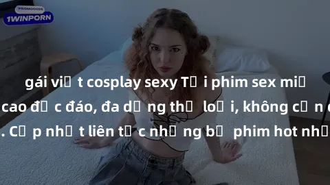 gái việt cosplay sexy Tải phim sex miễn phí chất lượng cao độc đáo, đa dạng thể loại, không cần đăng ký tài khoản. Cập nhật liên tục những bộ phim hot nhất trên thị trường. Sự lựa chọn hàng đầu cho ng