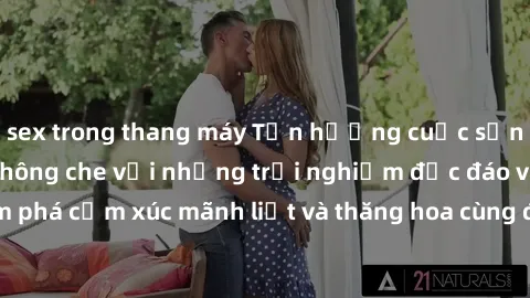 sex trong thang máy Tận hưởng cuộc sống tình dục online không che với những trải nghiệm độc đáo và mới lạ. Khám phá cảm xúc mãnh liệt và thăng hoa cùng đối tác tại các trang web chuyên nghiệp.