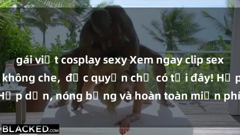 gái việt cosplay sexy Xem ngay clip sex không che cực hot, không che,  độc quyền chỉ có tại đây! Hấp dẫn, nóng bỏng và hoàn toàn miễn phí, không thể bỏ qua!