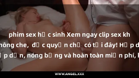 phim sex học sinh Xem ngay clip sex không che cực hot, không che,  độc quyền chỉ có tại đây! Hấp dẫn, nóng bỏng và hoàn toàn miễn phí, không thể bỏ qua!